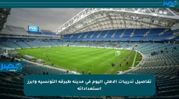 تفاصيل تدريبات الأهلي اليوم في مدينة طبرقة التونسية وأبرز استعداداته